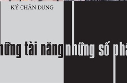 Ký chân dung: Những tài năng-những số phận